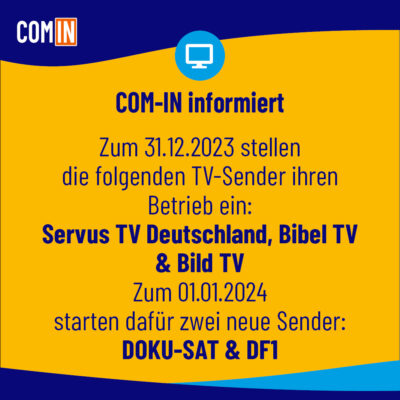 Infografik zur TV-Sender-Information: COM-IN informiert - Zum 31.12.2023 stellen die folgenden TV-Sender ihren Betrieb ein: Servus TV Deutschland, Bibel TV & Bild TV Zum 01.01.2024 starten dafür zwei neue Sender: DOKU-SAT & DF1